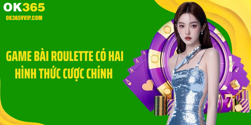 Game bài roulette có hai hình thức cược chính